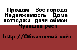 Продам - Все города Недвижимость » Дома, коттеджи, дачи обмен   . Чувашия респ.